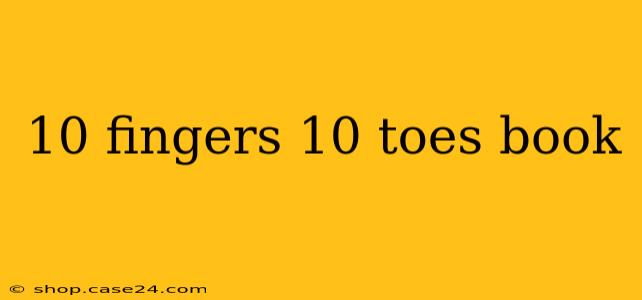 10 fingers 10 toes book