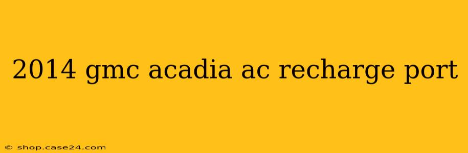 2014 gmc acadia ac recharge port