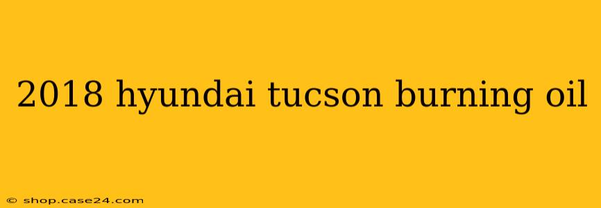 2018 hyundai tucson burning oil