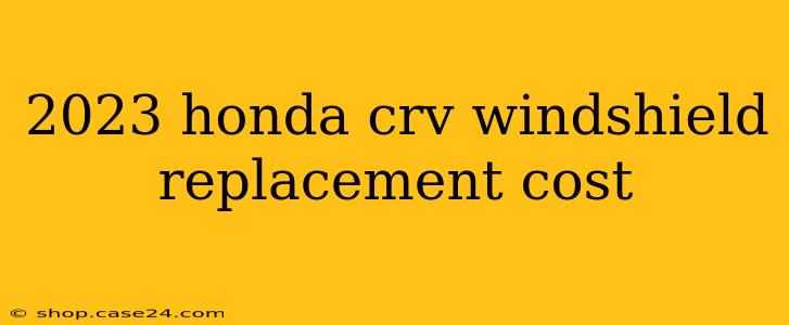 2023 honda crv windshield replacement cost