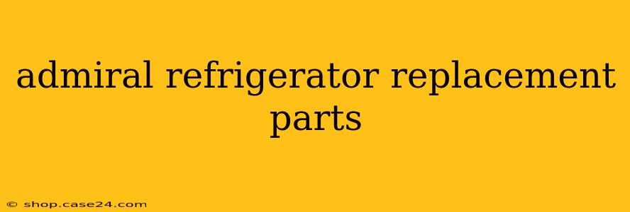 admiral refrigerator replacement parts