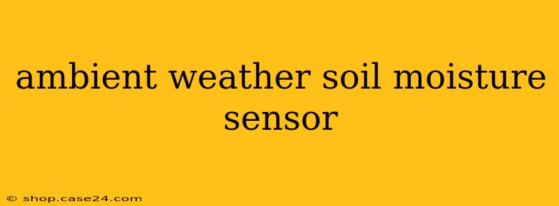 ambient weather soil moisture sensor