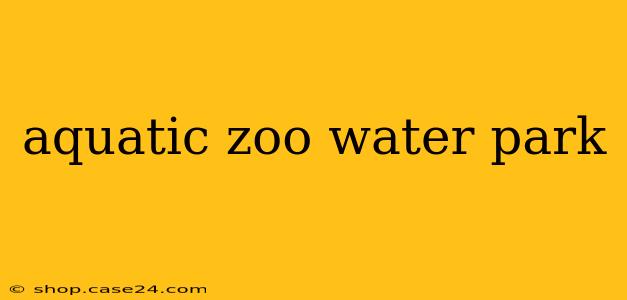 aquatic zoo water park