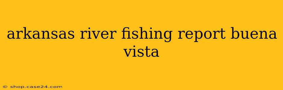 arkansas river fishing report buena vista