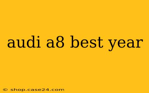 audi a8 best year