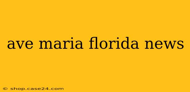 ave maria florida news