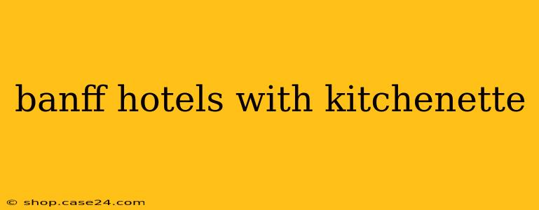 banff hotels with kitchenette