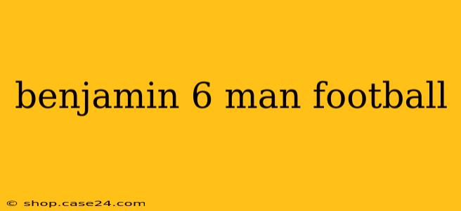 benjamin 6 man football