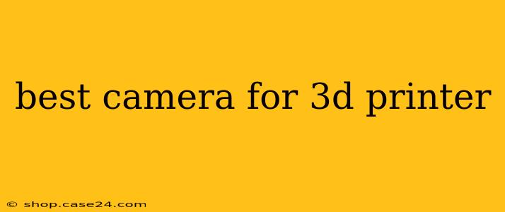 best camera for 3d printer