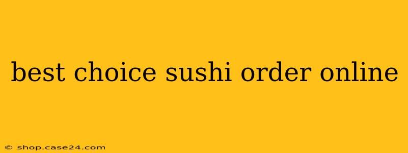 best choice sushi order online