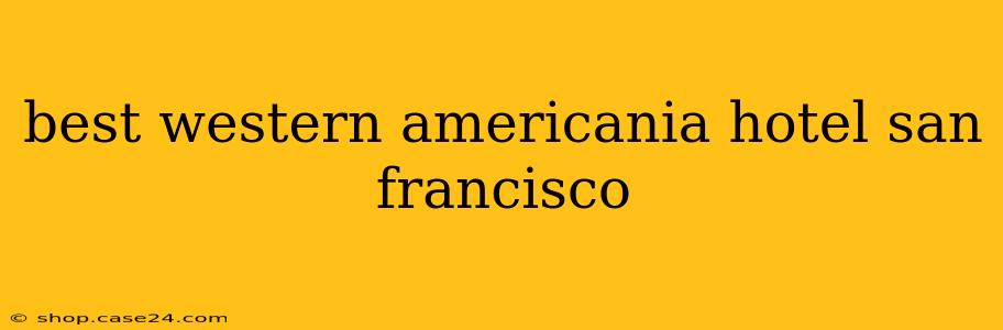 best western americania hotel san francisco