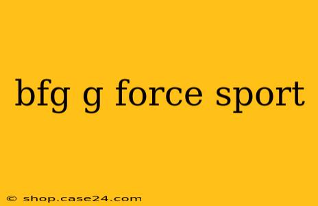 bfg g force sport