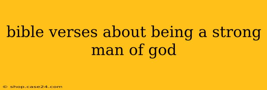 bible verses about being a strong man of god