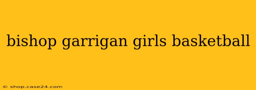 bishop garrigan girls basketball