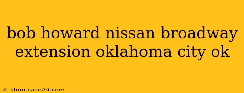 bob howard nissan broadway extension oklahoma city ok