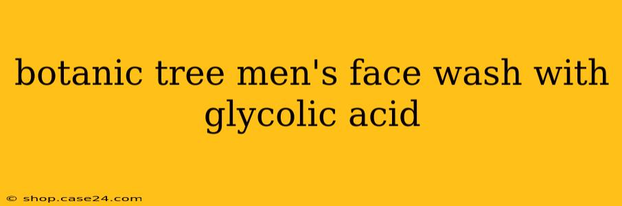 botanic tree men's face wash with glycolic acid