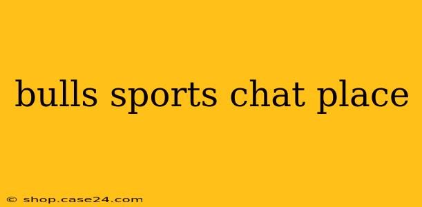 bulls sports chat place