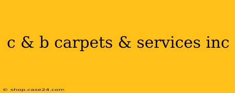 c & b carpets & services inc