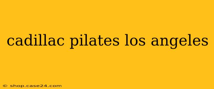 cadillac pilates los angeles