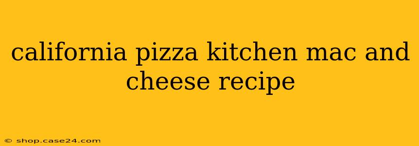 california pizza kitchen mac and cheese recipe