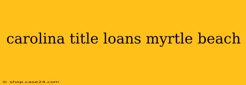 carolina title loans myrtle beach