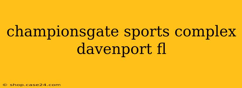 championsgate sports complex davenport fl