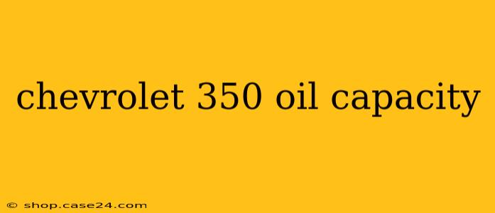 chevrolet 350 oil capacity