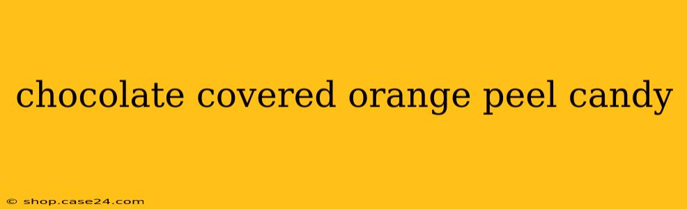 chocolate covered orange peel candy