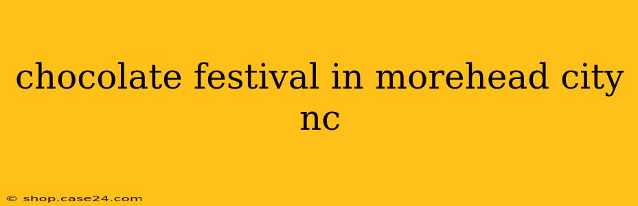 chocolate festival in morehead city nc