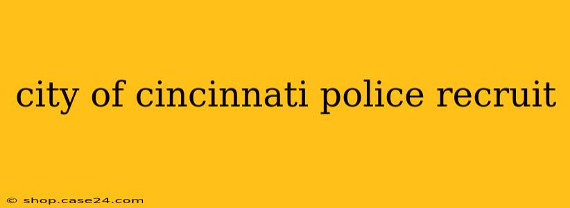 city of cincinnati police recruit