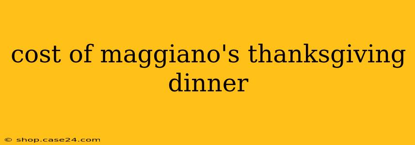 cost of maggiano's thanksgiving dinner