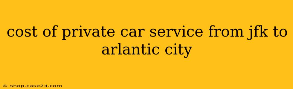 cost of private car service from jfk to arlantic city