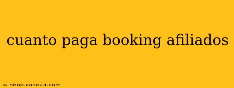 cuanto paga booking afiliados