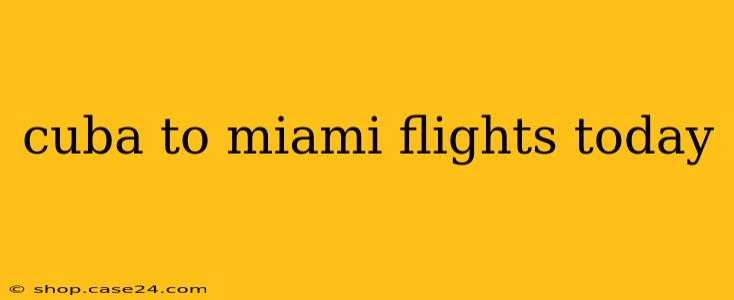 cuba to miami flights today