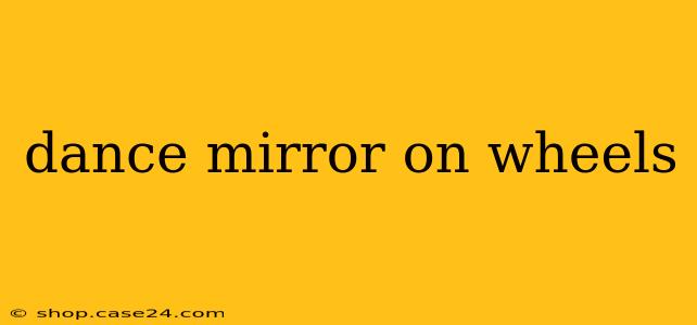 dance mirror on wheels