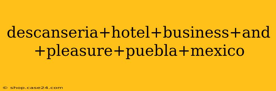 descanseria+hotel+business+and+pleasure+puebla+mexico