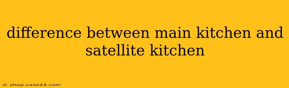 difference between main kitchen and satellite kitchen