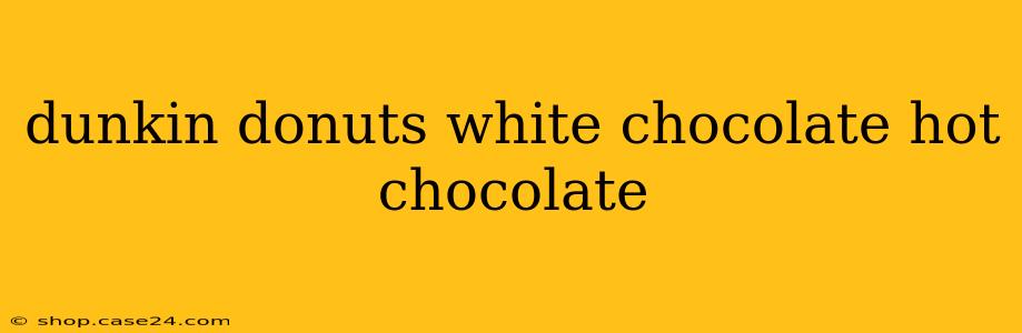 dunkin donuts white chocolate hot chocolate