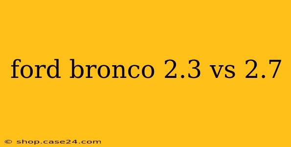 ford bronco 2.3 vs 2.7