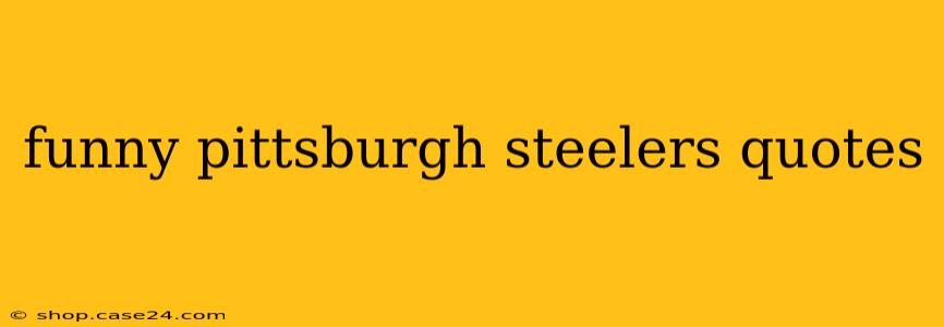 funny pittsburgh steelers quotes