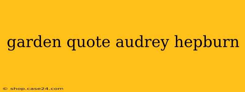 garden quote audrey hepburn