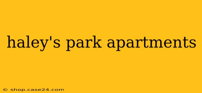 haley's park apartments