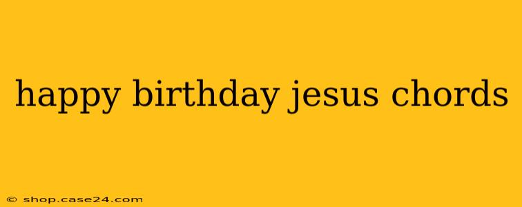 happy birthday jesus chords