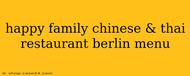 happy family chinese & thai restaurant berlin menu