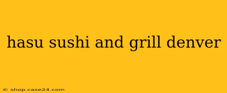 hasu sushi and grill denver