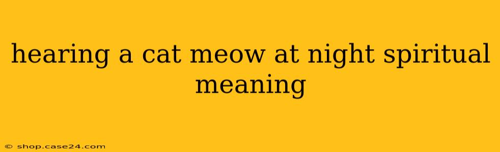 hearing a cat meow at night spiritual meaning