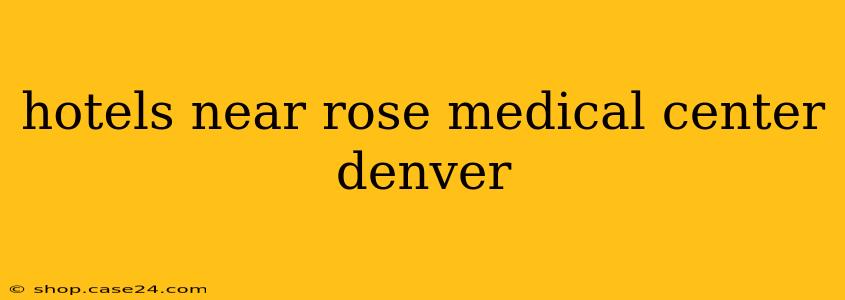 hotels near rose medical center denver