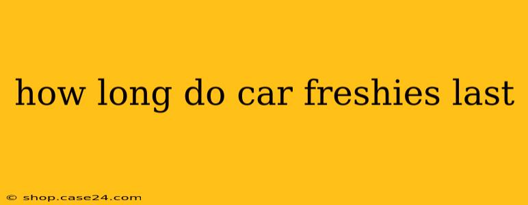 how long do car freshies last