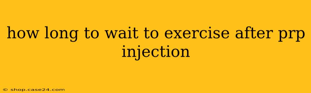 how long to wait to exercise after prp injection