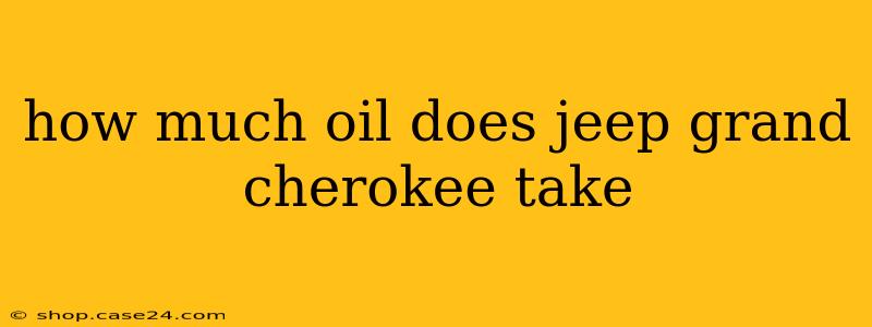 how much oil does jeep grand cherokee take